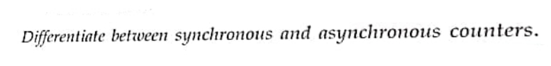 Differentiate between synchronous and asynchronous counters.