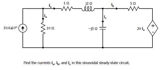 12
j2 2
10.620°
10 2
-j5 2
20 i,
Find the currents i, İ, and i, in this sinusoidal steady-state circuit.
