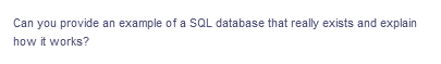 Can you provide an example of a SQL database that really exists and explain
how it works?