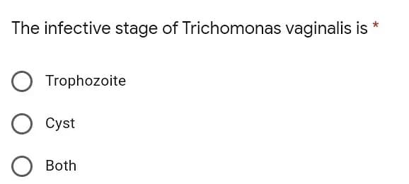 The infective stage of Trichomonas vaginalis is
*
Trophozoite
Cyst
Both
