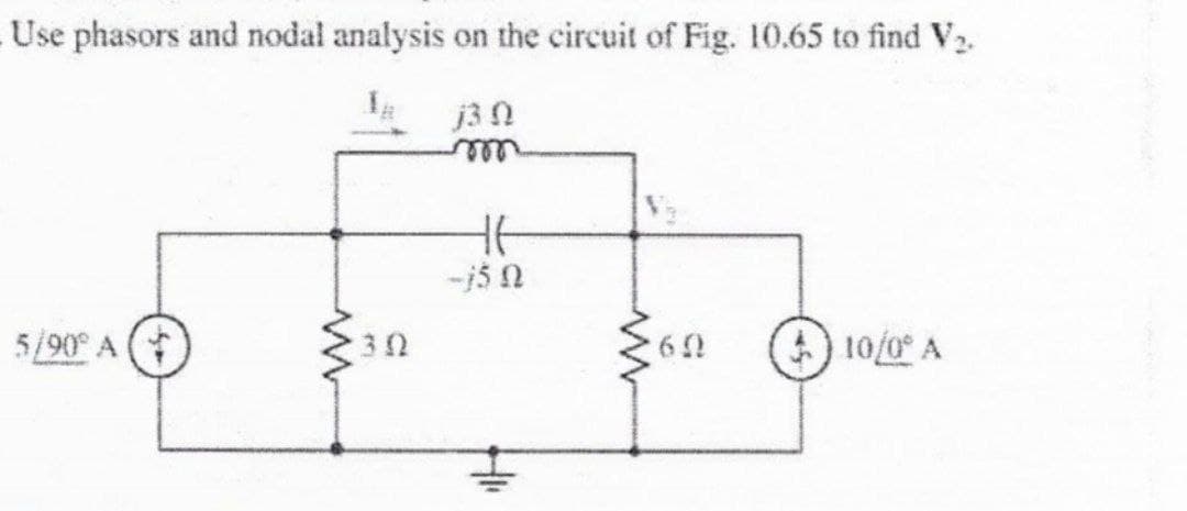 Use phasors and nodal analysis on the circuit of Fig. 10.65 to find V2.
j3N
ele
5/90 A (
10/0 A
