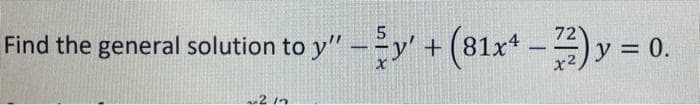 72
Find the general solution to y" -y + (81x*-)y=0
21-
0.