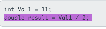 int Val1 = 11;
double result
Val1 / 2;
