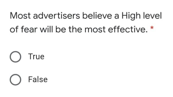 Most advertisers believe a High level
of fear will be the most effective.
O True
O False
