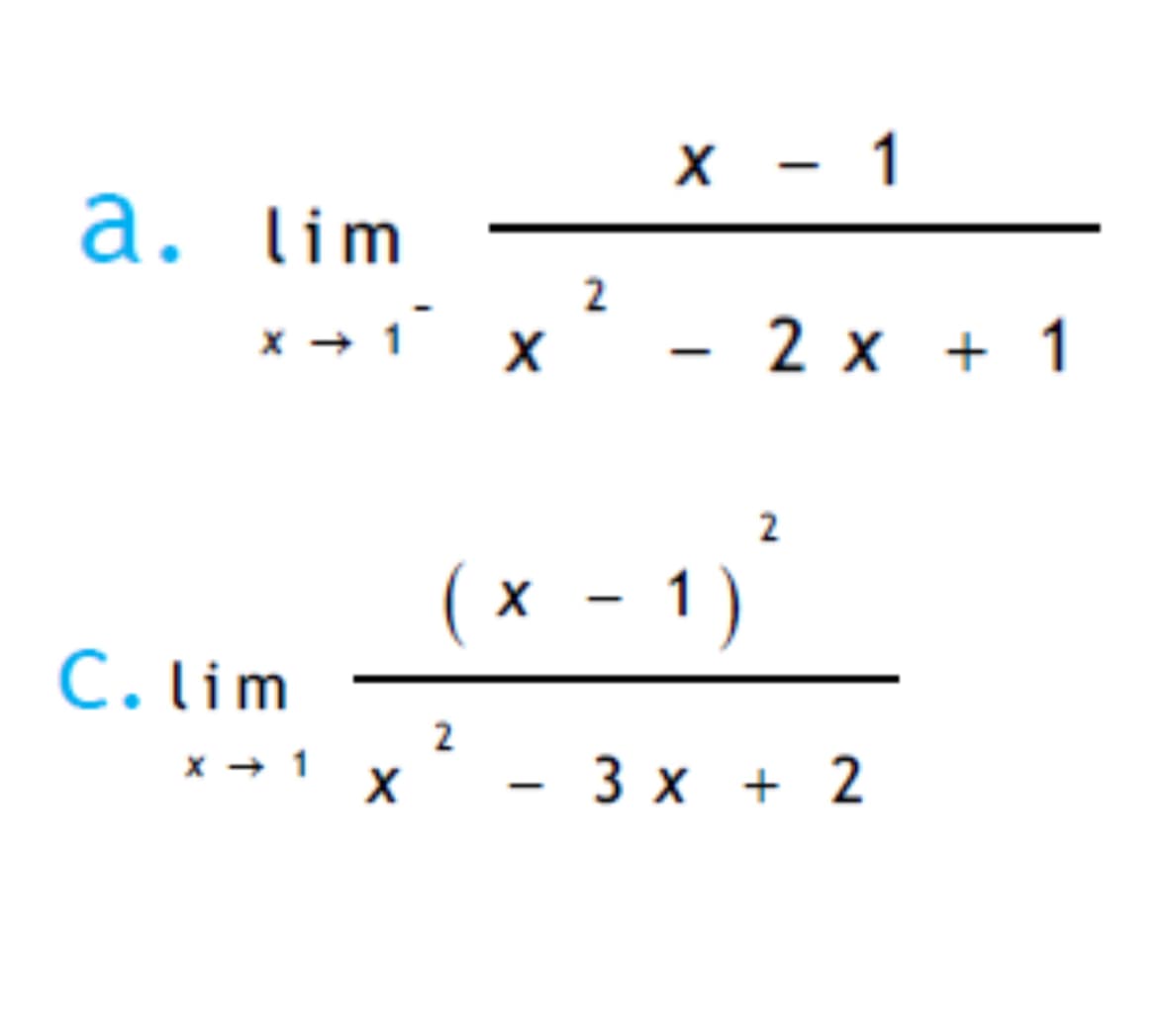 a. lim
C. lim
2
x → → 1
X - 1
- 2x + 1
2
( x − 1 )
x-1)
-
2
- 3 x + 2