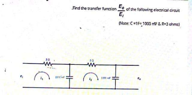 Find the transfer function
E.
of the following elecarical circuit
E,
(Note: C=1F= 1000 MF & R=3 ohms)
30
20
