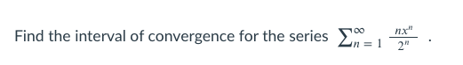 nx"
Find the interval of convergence for the series E
2"
