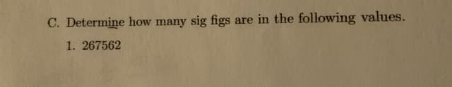 Determine how many sig figs are in the following values.
1. 267562
