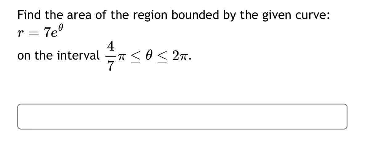 Find the area of the region bounded by the given curve:
p
7eº
on the interval
=
4
1/1/1
•π < 0 < 2π.