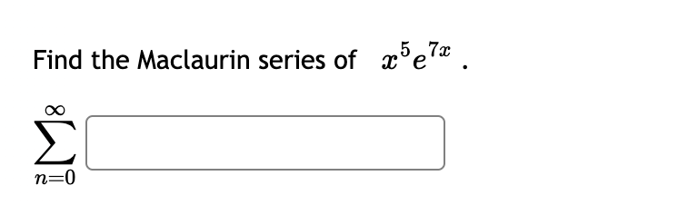 Find the Maclaurin series of 5e7x.
n=0