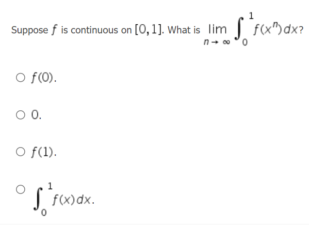 Suppose f is continuous on [0, 1]. What is lim
O f(0).
O 0.
O f(1).
0
1
f(x) dx.
1
Sf(x) dx?
n→ ∞ 0