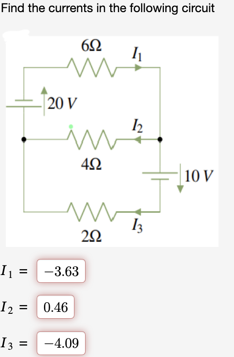 Find the currents in the following circuit
I₁ =
12
I₂ =
13
692
www
20 V
ww
252
-3.63
0.46
452
= -4.09
I₁
12
13
10 V