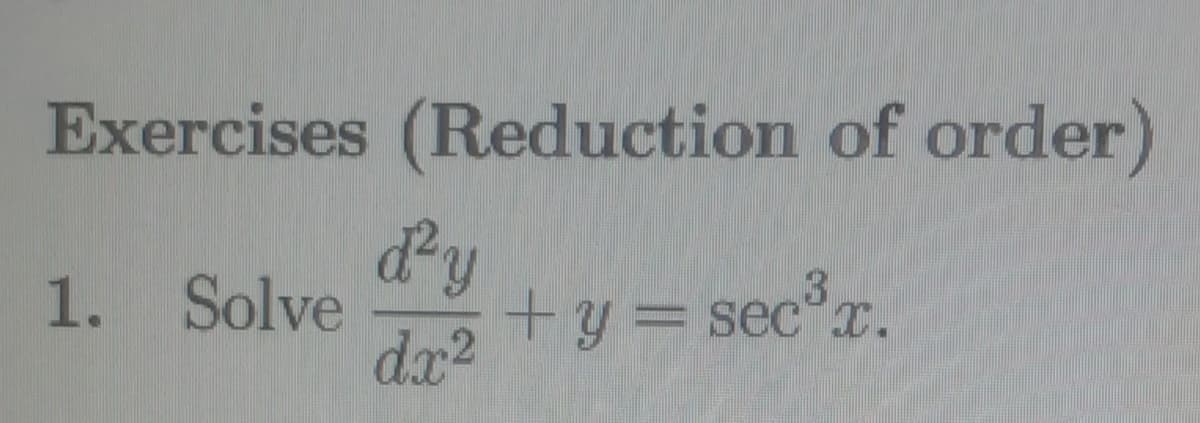 Exercises (Reduction of order)
1. Solve
ď²y
dx²
3
+ y = sec x.