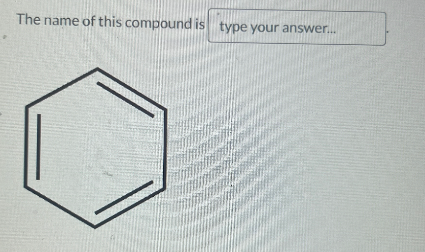 The name of this compound is type your answer...