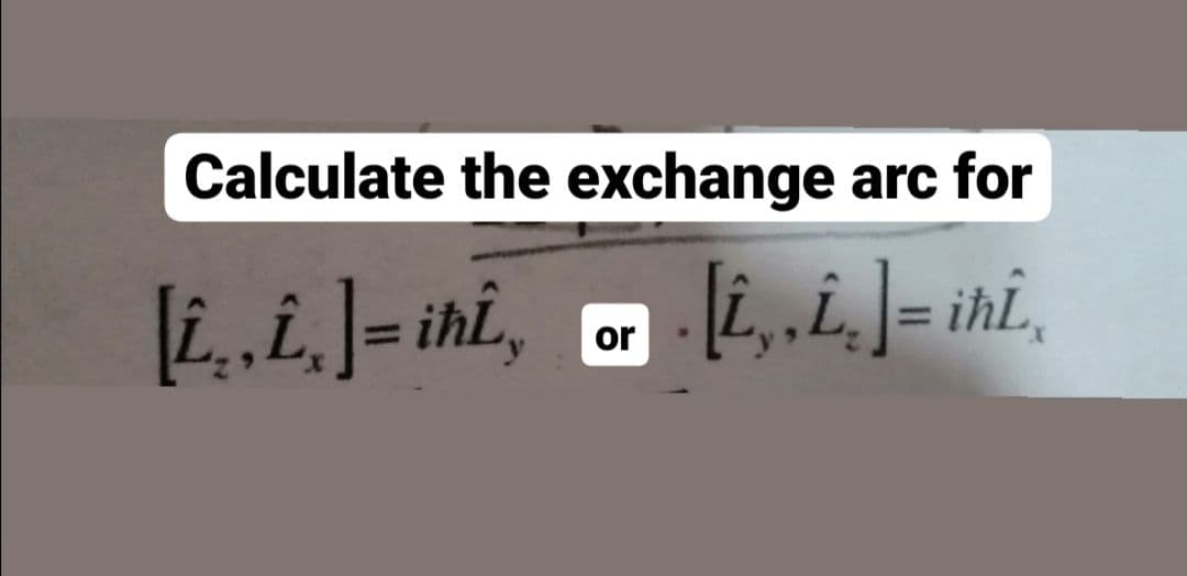 Calculate the exchange arc for
i,.i.]= ihi,
or
