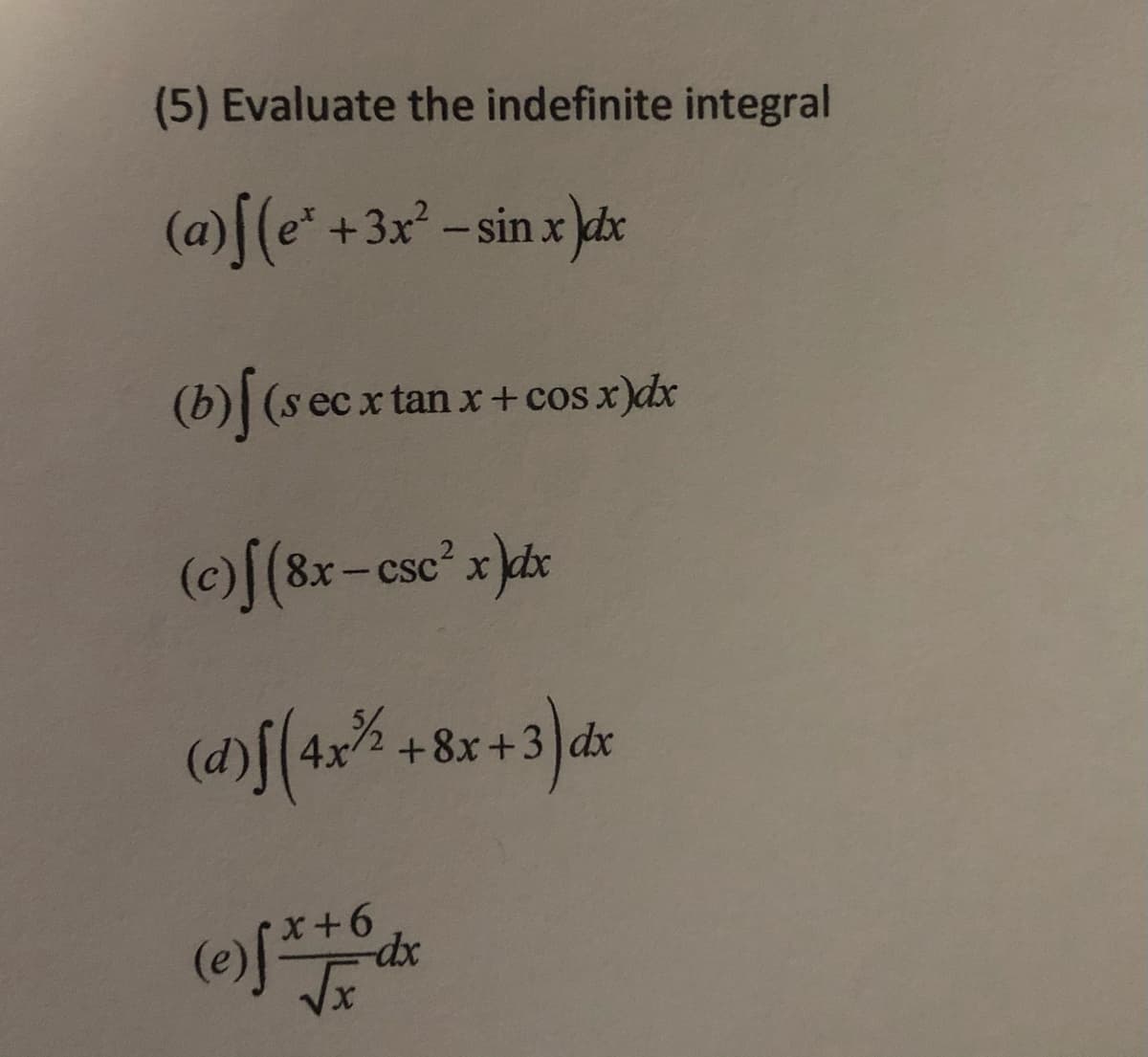 (5) Evaluate the indefinite integral
(a)[(e* +3x²-sin x bx
(b) (s ec x tan x+cos x)dx
(c)[(8x-csc* x ktx
+8x+3 dx
