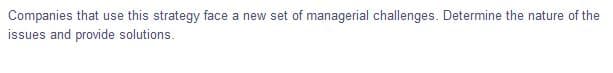Companies that use this strategy face a new set of managerial challenges. Determine the nature of the
issues and provide solutions.
