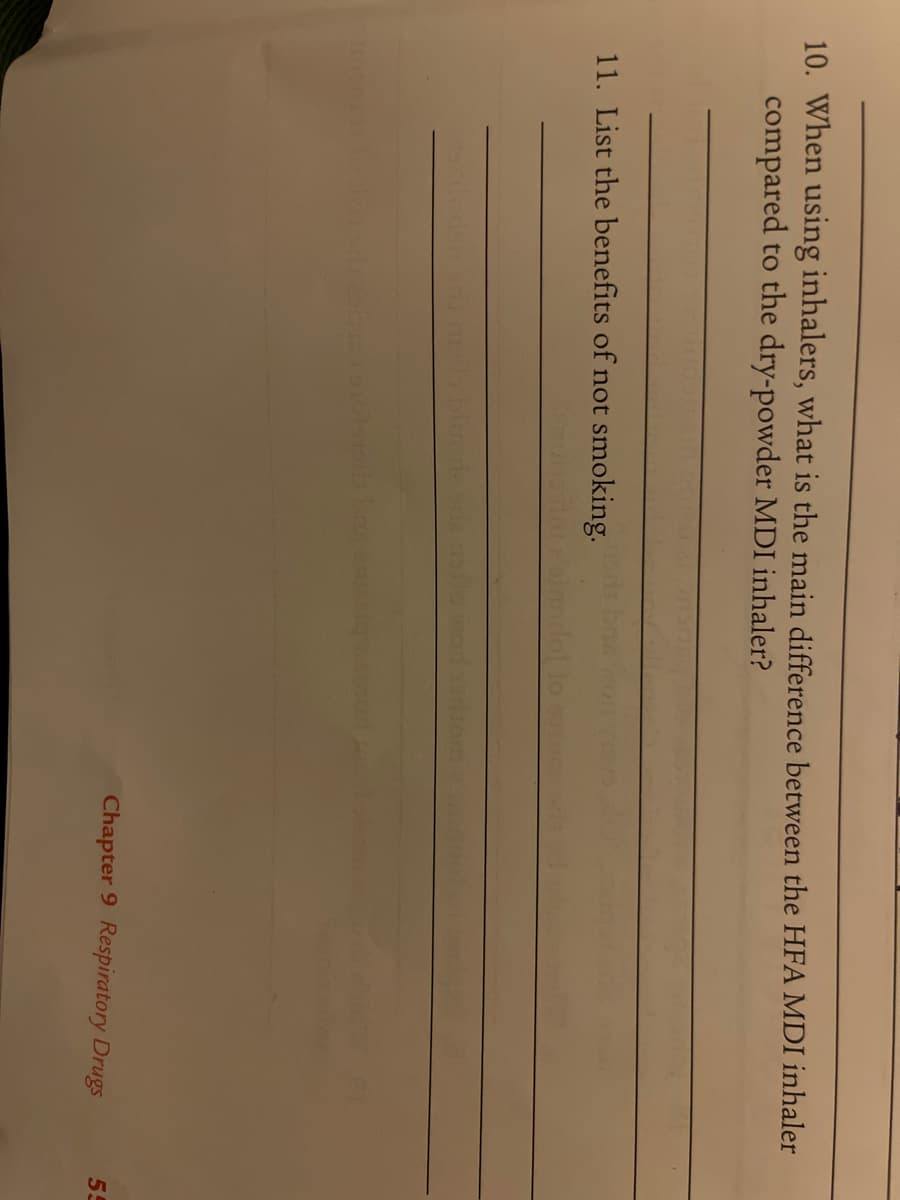 10. When using inhalers, what is the main difference between the HFA MDI inhaler
compared to the dry-powder MDI inhaler?
11. List the benefits of not smoking.
Chapter 9 Respiratory Drugs
55
