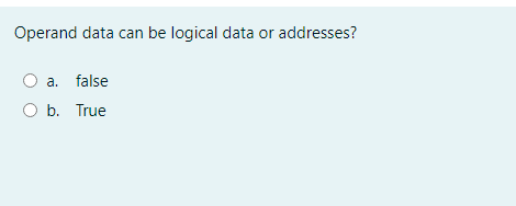 Operand data can be logical data or addresses?
a. false
b. True
