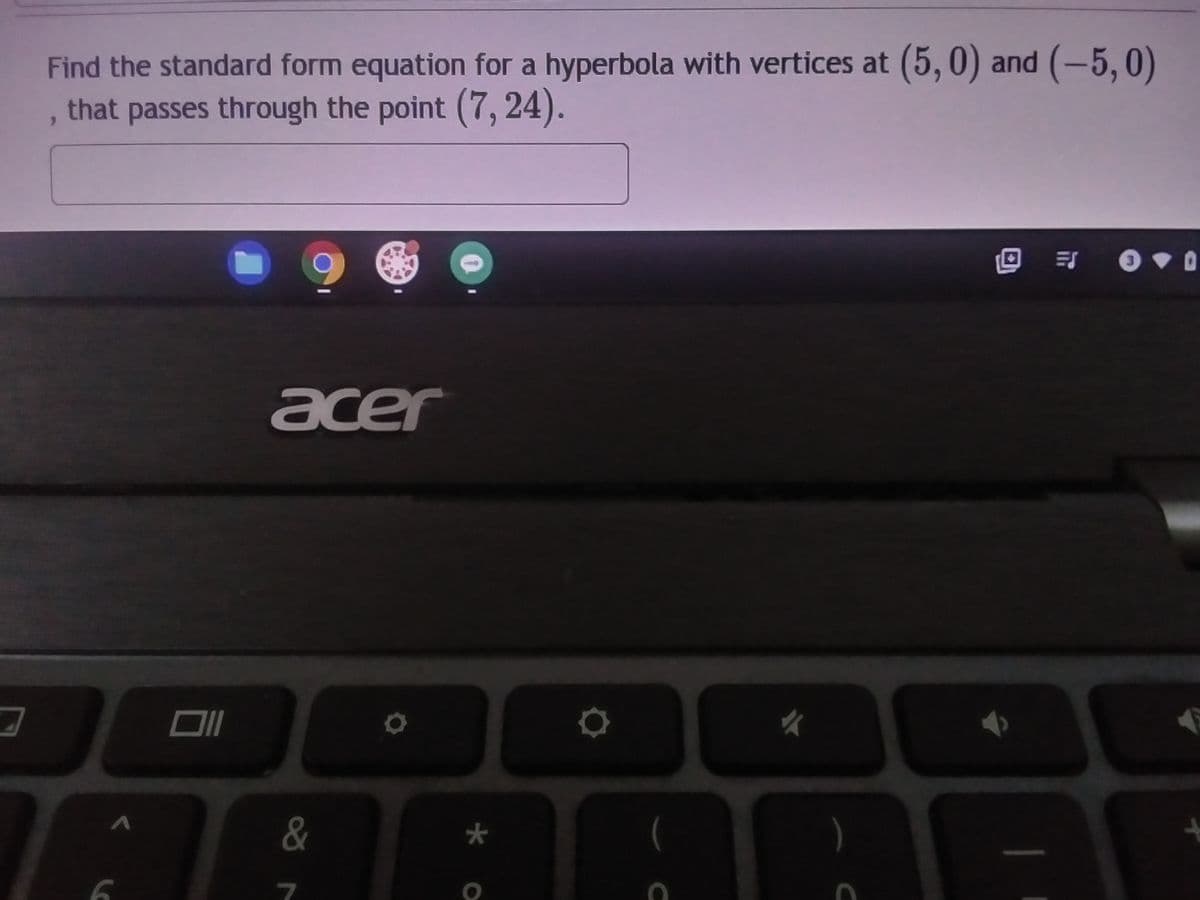 Find the standard form equation for a hyperbola with vertices at (5,0) and (-5,0)
that passes through the point (7, 24).
A
6
Oll
9
acer
&
0
*
O
D
C
✓
C
@ 01
4