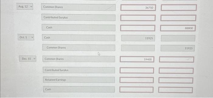 Aug 12
Oct. 1
Dec 15
Common Shares
Contributed Surplus
Cash
Cash
Common Shares
Common Shares
Contributed Surplus
Retained Earnings
Cash
36750
11925
59400
88800
11925
000
000