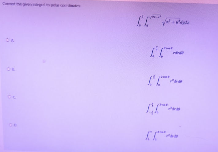 Convert the given integral to polar coordinates.
+v*dydz
OA
2 cos
rdrde
OB
2 cos 8
Pdrde
Oc
2 cos e
r*drde
OD.
2 con
Pdrde
