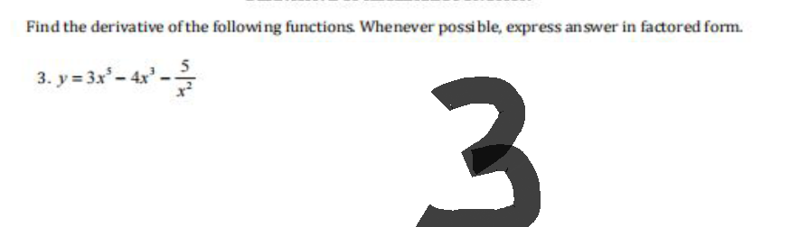 Find the derivative of the following functions. Whenever possible, express answer in factored form.
3. y = 3x² - 4x² -
3