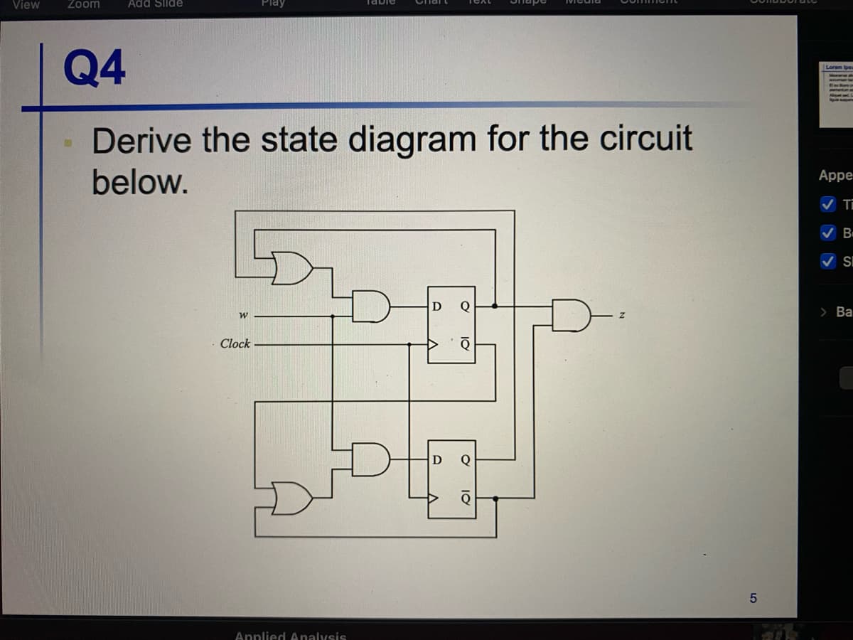 View
Zoom
Add Silde
Q4
Derive the state diagram for the circuit
below.
Appe
V SI
Q
> Ba
Clock
D
Annlied Analysis
