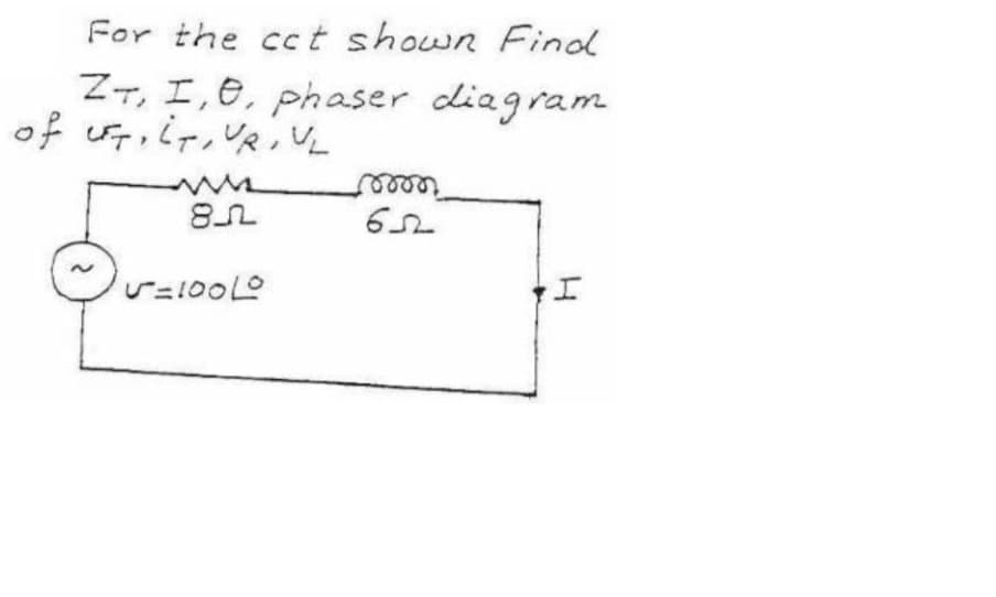 For the cct shown Find
ZT, I,e, phaser diagram
of u,ir, UR
=100L
I.

