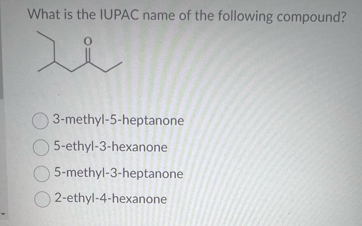 What is the IUPAC name of the following compound?
3-methyl-5-heptanone
5-ethyl-3-hexanone
5-methyl-3-heptanone
2-ethyl-4-hexanone