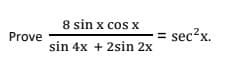 8 sin x cos x
= sec?x.
Prove
sin 4x + 2sin 2x
