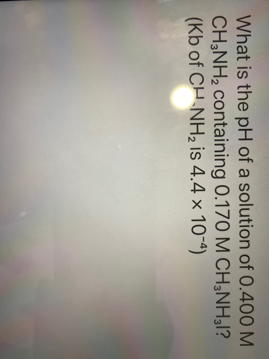 What is the pH of a solution of 0.400 M
CH3NH₂ containing 0.170 M CH3NH31?
(Kb of CH-NH₂ is 4.4 x 10-4)