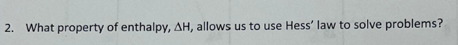 2. What property of enthalpy, AH, allows us to use Hess' law to solve problems?
