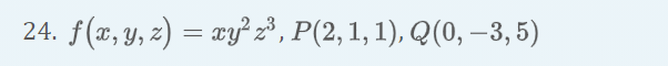 24. f(x, y, z) = xy z*, P(2, 1, 1), Q(0, –3, 5)
Y,.
