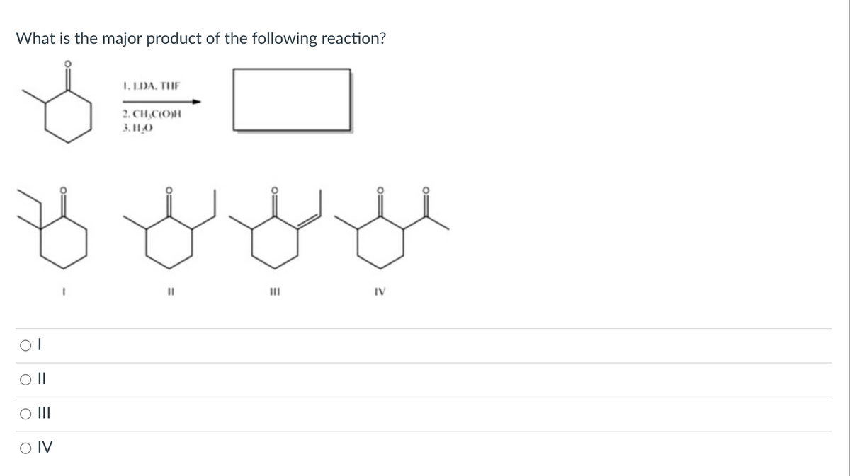 What is the major product of the following reaction?
Oll
|||
OIV
1. LDA. THE
2. CH₂C(O)H
3.11.₂0
11
IV