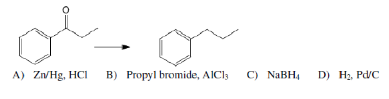 A) Zn/Hg, HCI
B) Propyl bromide, AIC13
C) NaBH4
D) H2, Pd/C
