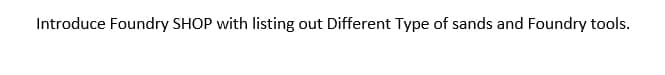 Introduce Foundry SHOP with listing out Different Type of sands and Foundry tools.