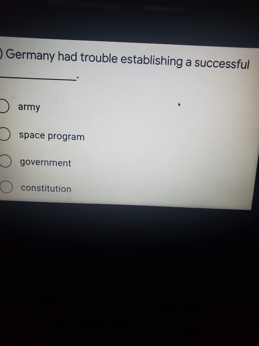 OGermany had trouble establishing a successful
army
space program
government
constitution
