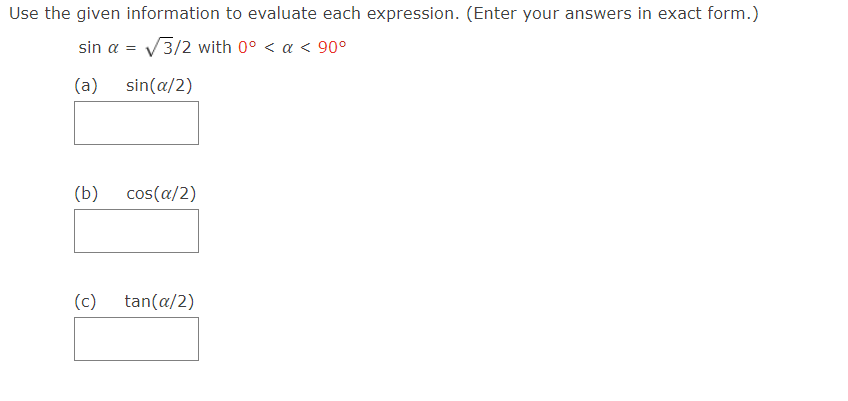 Use the given information to evaluate each expression. (Enter your answers in exact form.)
sin a = √3/2 with 0° < a < 90°
(a) sin(a/2)
(b) cos(a/2)
(c) tan(a/2)