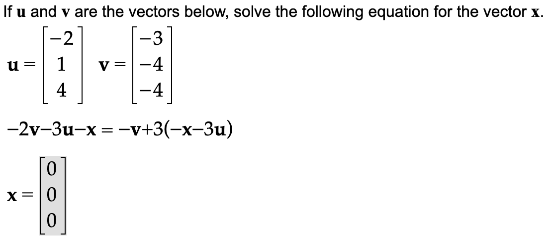 If u and v are the vectors below, solve the following equation for the vector x.
-2
1
-3
-4
4
-4
-2v-3u-x = -v+3(-x-3u)
0
u=
X=
0