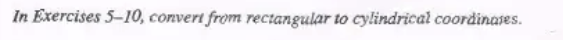 In Exercises 5-10, convert from rectangular to cylindrical coordinates.