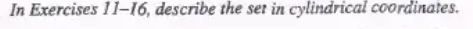 In Exercises 11-16, describe the set in cylindrical coordinates.