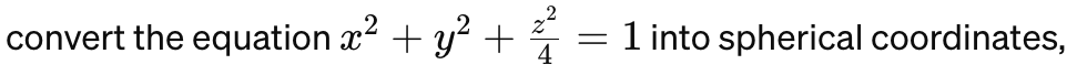 convert the equation x² + y² + z² ² =
1 into spherical coordinates,
4