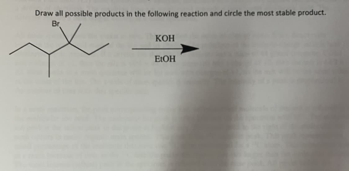 Draw all possible products in the following reaction and circle the most stable product.
Br
КОН
ELOH
