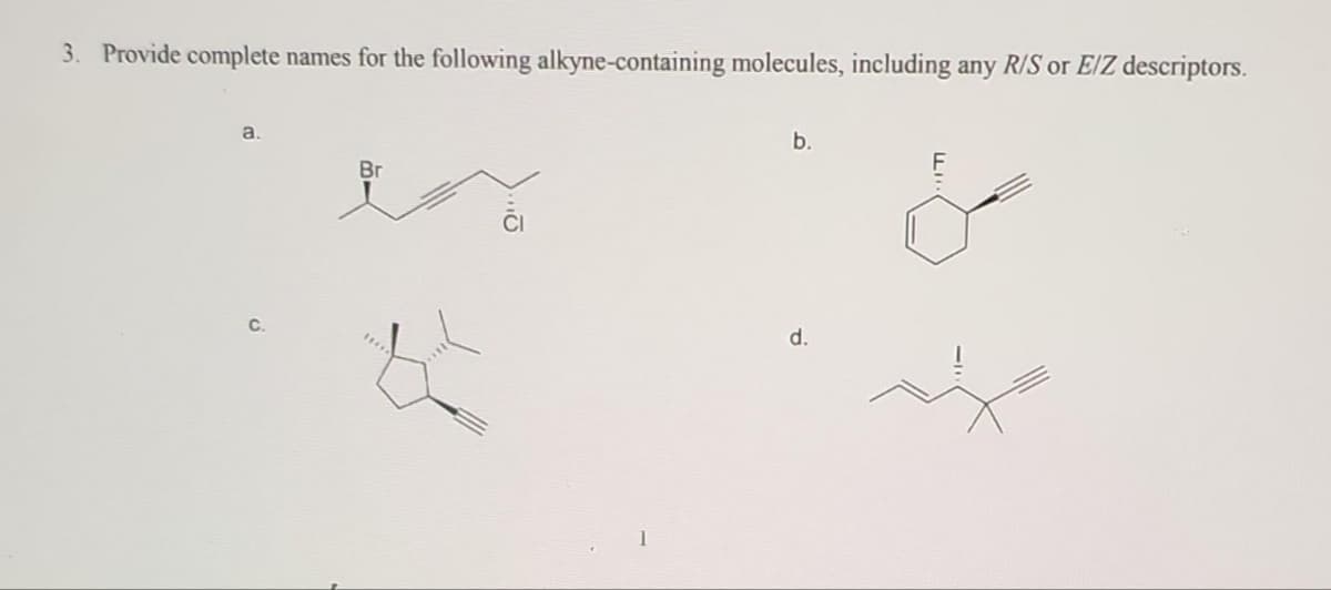 3. Provide complete names for the following alkyne-containing molecules, including any R/S or E/Z descriptors.
a.
Br
b.
d.
&