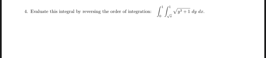 4. Evaluate this integral by reversing the order of integration:
Vy3 +1 dy dx.
