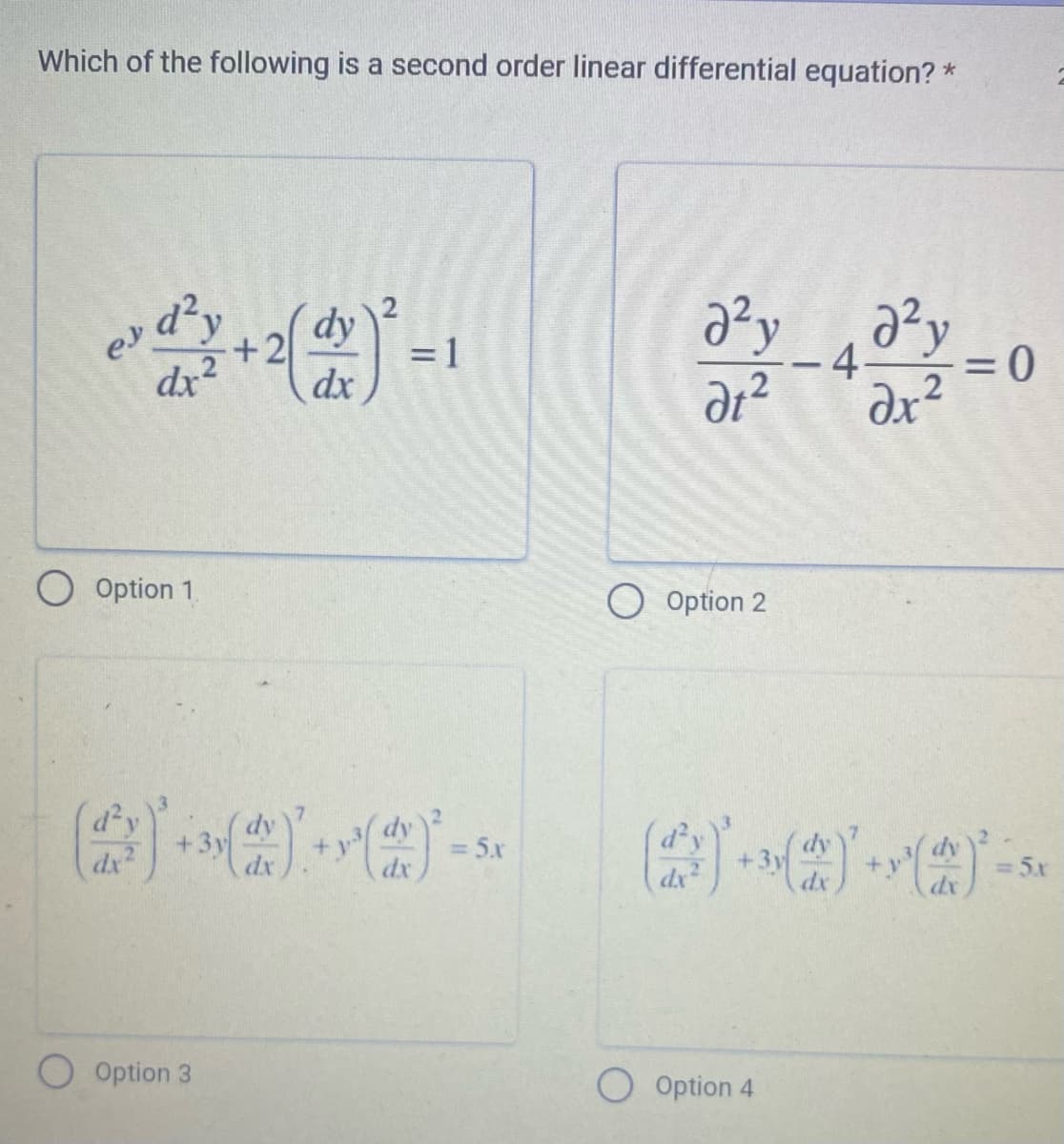 Which of the following is a second order linear differential equation? *
d²y
dx²
O Option 1
O Option 3
+ 2(dx ) ²
dy
=1
dx
= 5x
ду ду
at²
O Option 2
O Option 4
-403
əx²
2
=0
= 5x