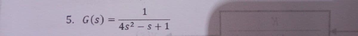 1
5. G(s) =
4s2s+1