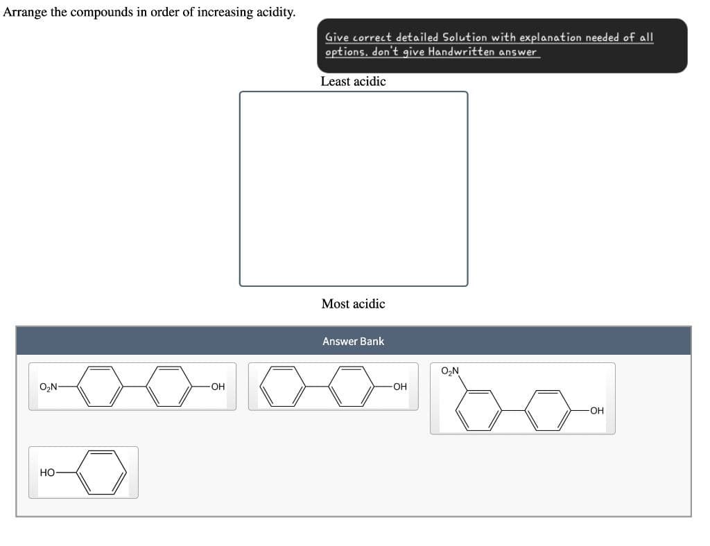 Arrange the compounds in order of increasing acidity.
Give correct detailed Solution with explanation needed of all
options, don't give Handwritten answer
Least acidic
O₂N-
OH
HO
Most acidic
Answer Bank
-OH
O₂N
-OH