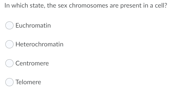 In which state, the sex chromosomes are present in a cell?
Euchromatin
O Heterochromatin
Centromere
O Telomere
